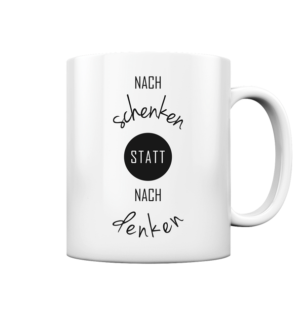 Nach schenken statt nach denken - Tasse glossy